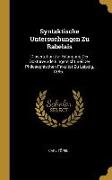 Syntaktische Untersuchungen Zu Rabelais: Dissertation Zur Erlangung Der Doktorwürde Eingereicht Bei Der Philosophischen Fakultät Zu Leipzig, 1886