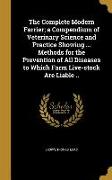 The Complete Modern Farrier, a Compendium of Veterinary Science and Practice Showing ... Methods for the Prevention of All Diseases to Which Farm Live