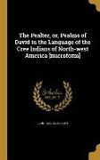 The Psalter, or, Psalms of David in the Language of the Cree Indians of North-west America [microform]