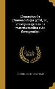 Elementos de pharmacologia geral, ou, Principios geraes de materia medica e de therapeutica