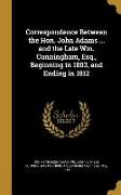 Correspondence Between the Hon. John Adams ... and the Late Wm. Cunningham, Esq., Beginning in 1803, and Ending in 1812