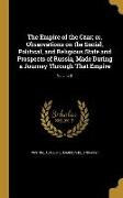 The Empire of the Czar, or, Observations on the Social, Political, and Religious State and Prospects of Russia, Made During a Journey Through That Emp