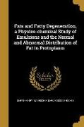 Fats and Fatty Degeneration, a Physico-chemical Study of Emulsions and the Normal and Abnormal Distribution of Fat in Protoplasm