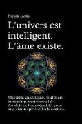 L'univers est intelligent. L'âme existe. Mystères quantiques, multivers, intrication, synchronicité. Au-delà de la matérialité, pour une vision spirituelle du cosmos
