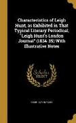 Characteristics of Leigh Hunt, as Exhibited in That Typical Literary Periodical, Leigh Hunt's London Journal (1834-35) With Illustrative Notes