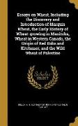 Essays on Wheat, Including the Discovery and Introduction of Marquis Wheat, the Early History of Wheat-growing in Manitoba, Wheat in Western Canada, t