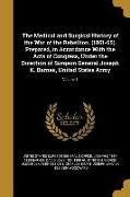 The Medical and Surgical History of the War of the Rebellion. (1861-65). Prepared, in Accordance With the Acts of Congress, Under the Direction of Sur