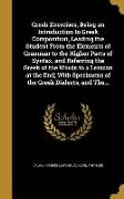 Greek Exercises, Being an Introduction to Greek Composition, Leading the Student From the Elements of Grammar to the Higher Parts of Syntax, and Refer