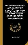 Five Years a Captive Among the Black-Feet Indians, or, A Thrilling Narrative of the Adventures, Perils and Suffering Endured by John Dixon and His Com