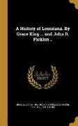 A History of Louisiana. By Grace King ... and John R. Ficklen