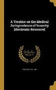 A Treatise on the Medical Jurisprudence of Insanity [electronic Resource]