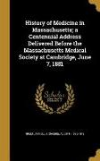 History of Medicine in Massachusetts, a Centennial Address Delivered Before the Massachusetts Medical Society at Cambridge, June 7, 1881