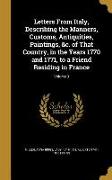 Letters From Italy, Describing the Manners, Customs, Antiquities, Paintings, &c. of That Country, in the Years 1770 and 1771, to a Friend Residing in