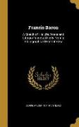 Francis Bacon: A Sketch of His Life, Works and Literary Friends, Chiefly From a Bibliographical Point of View