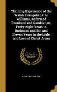 Thrilling Experience of the Welsh Evangelist, R.G. Williams, Reformed Drunkard and Gambler, or, Forty-eight Years in Darkness and Sin and Eleven Years