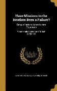 Have Missions to the Heathen Been a Failure?: Being a Reply to Some Current Objections, Volume Talbot collection of British pamphlets