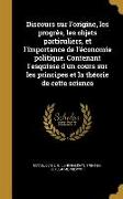 Discours sur l'origine, les progrès, les objets particuliers, et l'importance de l'économie politique. Contenant l'esquisse d'un cours sur les princip