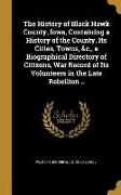 The History of Black Hawk County, Iowa, Containing a History of the County, Its Cities, Towns, &c., a Biographical Directory of Citizens, War Record o