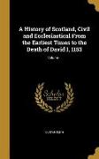 A History of Scotland, Civil and Ecclesiastical From the Earliest Times to the Death of David I, 1153, Volume 1