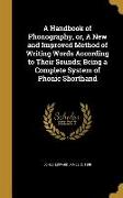 A Handbook of Phonography, or, A New and Improved Method of Writing Words According to Their Sounds, Being a Complete System of Phonic Shorthand