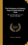 The Profession of Cookery, From a French Point of View: With Some Economical Practices Peculiar to the Nation