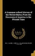 A Grammar-school History of the United States, From the Discovery of America to the Present Time