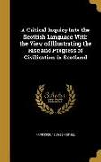 A Critical Inquiry Into the Scottish Language With the View of Illustrating the Rise and Progress of Civilisation in Scotland