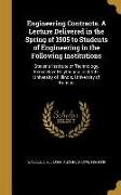 Engineering Contracts. A Lecture Delivered in the Spring of 1905 to Students of Engineering in the Following Institutions: Stevens Institute of Techno