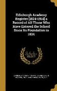 Edinburgh Academy Register [1824-1914] a Record of All Those Who Have Entered the School Since Its Foundation in 1824