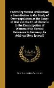 Fecundity Versus Civilisation, a Contribution to the Study of Over-population as the Cause of War and the Chief Obstacle to the Emancipation of Women