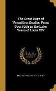 The Great Days of Versailles, Studies From Court Life in the Later Years of Louis XIV