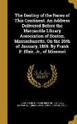 The Destiny of the Races of This Continent. An Address Delivered Before the Mercantile Library Association of Boston, Massachusetts. On the 26th of Ja