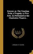 Foscari, or, The Venetian Exile, a Tragedy, in Five Acts. As Performed at the Charleston Theatre