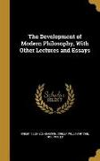 The Development of Modern Philosophy, With Other Lectures and Essays