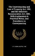 The Conveyancing and Law of Property Act, 1881, and the Solicitors Remuneration Act, 1881, With Explanatory & Practical Notes, and Precedents in Conve