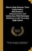 Illinois High Schools. Their Organization, Maintenance, Administration and Instruction With Particular Reference to the Township High School