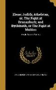 Elene, Judith, Athelstan, or, The Fight at Brunanburh, and Byrhtnoth, or The Fight at Maldon: Anglo-Saxon Poems