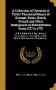 A Collection of Upwards of Thirty Thousand Names of German, Swiss, Dutch, French and Other Immigrants in Pennsylvania From 1727 to 1776: With a Statem