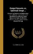 Gospel Sonnets, or, Spiritual Songs ...: Concerning Creation and Redemption, Law and Gospel, Justification and Sanctification, Faith and Sense, Heaven