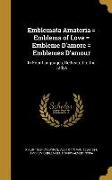 Emblemata Amatoria = Emblems of Love = Embleme D'amore = Emblemes D'amour: In Four Languages, Dedicated to the Ladys