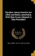 The New Jersey Practice Act (1912) and Rules, Annotated, With New Forms Adapted to This Procedure
