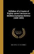 Syllabus of a Course of Eighty-seven Lectures on Modern European History (1600-1890)