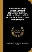 Kelly of the Foreign Legion, Letters of Légionnaire Russell A. Kelly, to Which is Added an Historical Sketch of the Foreign Legion