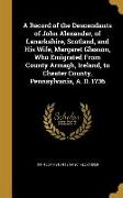 A Record of the Descendants of John Alexander, of Lanarkshire, Scotland, and His Wife, Margaret Glasson, Who Emigrated From County Armagh, Ireland, to