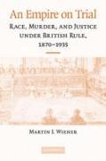 An Empire on Trial: Race, Murder, and Justice Under British Rule, 1870-1935