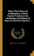 Maps, Their Uses and Construction. A Short Popular Treatise on the Advantages and Defects of Maps on Various Projection