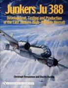 Junkers Ju 388: Development, Testing and Production of the Last Junkers High-Altitude Aircraft