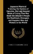 Japanese Physical Training, the System of Exercise, Diet and General Mode of Living That Has Made the Mikado's People the Healthiest, Strongest, and H