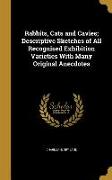 Rabbits, Cats and Cavies, Descriptive Sketches of All Recognised Exhibition Varieties With Many Original Anecdotes