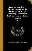 Oeuvres complètes. Édition ne varietur, 2e tirage, contenant ses oeuvres posthumes et toute sa correspondance inédite, Tome 1